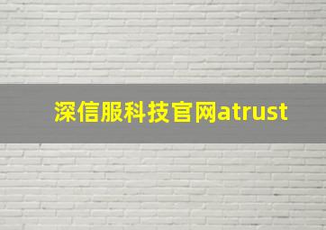 深信服科技官网atrust