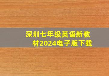 深圳七年级英语新教材2024电子版下载