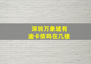 深圳万象城有迪卡侬吗在几楼