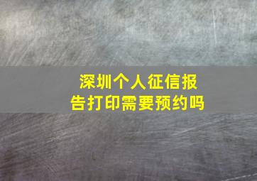 深圳个人征信报告打印需要预约吗