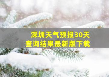 深圳天气预报30天查询结果最新版下载