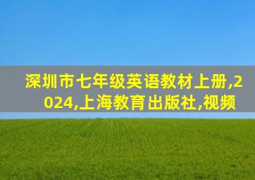 深圳市七年级英语教材上册,2024,上海教育出版社,视频