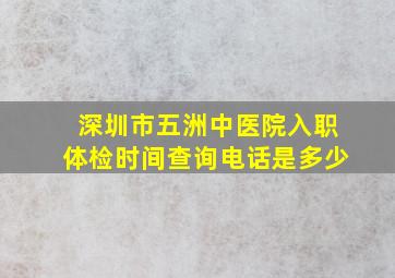 深圳市五洲中医院入职体检时间查询电话是多少