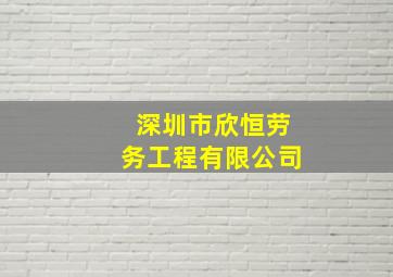 深圳市欣恒劳务工程有限公司