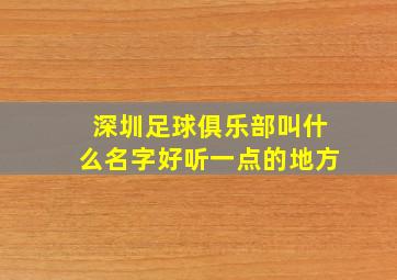 深圳足球俱乐部叫什么名字好听一点的地方