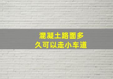 混凝土路面多久可以走小车道