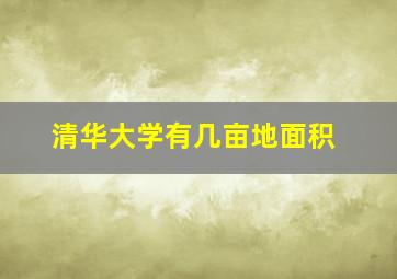 清华大学有几亩地面积