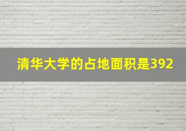 清华大学的占地面积是392