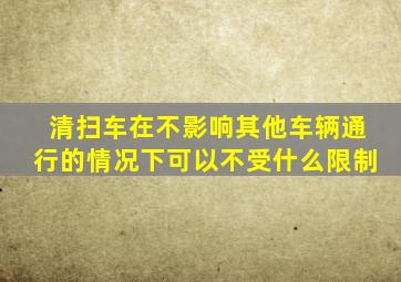 清扫车在不影响其他车辆通行的情况下可以不受什么限制