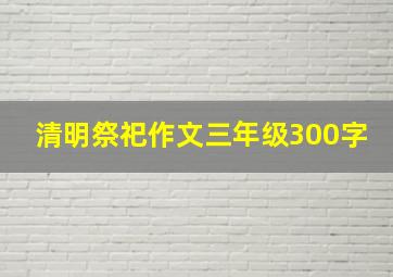 清明祭祀作文三年级300字