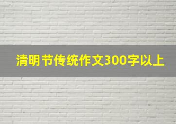 清明节传统作文300字以上