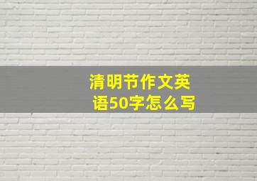 清明节作文英语50字怎么写