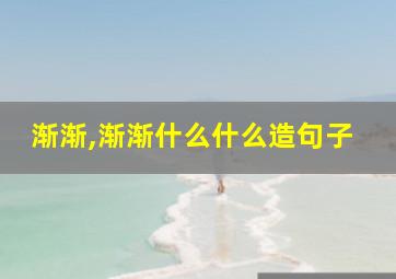 渐渐,渐渐什么什么造句子