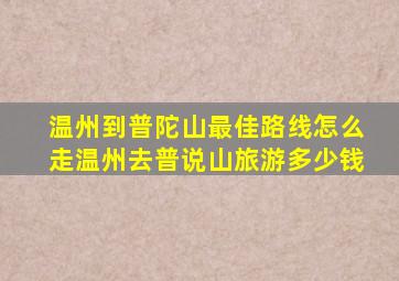 温州到普陀山最佳路线怎么走温州去普说山旅游多少钱