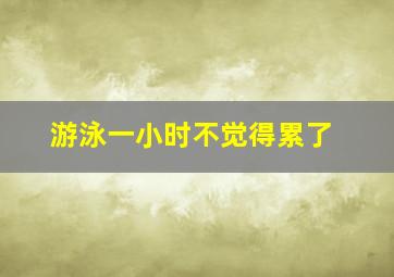 游泳一小时不觉得累了