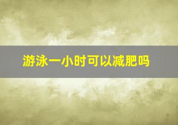 游泳一小时可以减肥吗