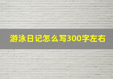 游泳日记怎么写300字左右