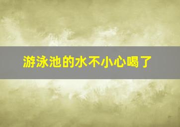 游泳池的水不小心喝了