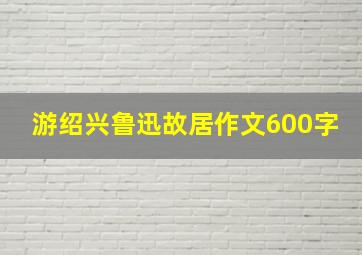 游绍兴鲁迅故居作文600字