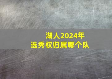 湖人2024年选秀权归属哪个队