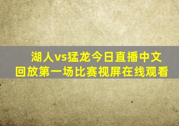 湖人vs猛龙今日直播中文回放第一场比赛视屏在线观看