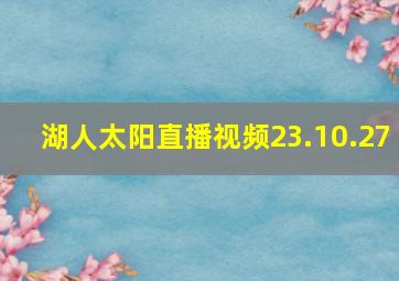 湖人太阳直播视频23.10.27