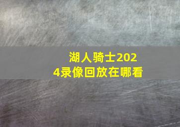 湖人骑士2024录像回放在哪看