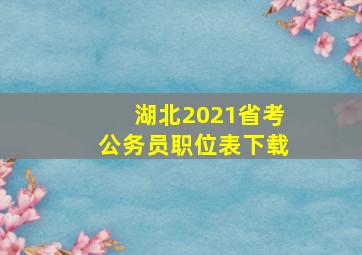 湖北2021省考公务员职位表下载