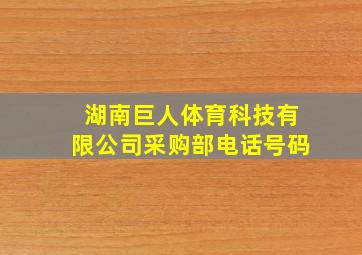 湖南巨人体育科技有限公司采购部电话号码