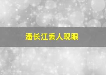 潘长江丢人现眼