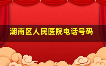 潮南区人民医院电话号码