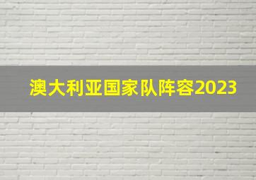 澳大利亚国家队阵容2023