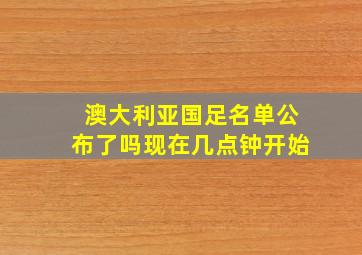 澳大利亚国足名单公布了吗现在几点钟开始