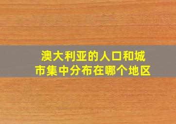 澳大利亚的人口和城市集中分布在哪个地区