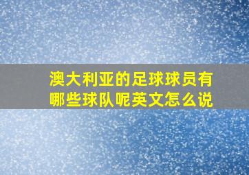 澳大利亚的足球球员有哪些球队呢英文怎么说