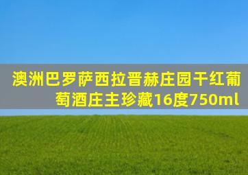 澳洲巴罗萨西拉晋赫庄园干红葡萄酒庄主珍藏16度750ml