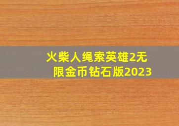 火柴人绳索英雄2无限金币钻石版2023