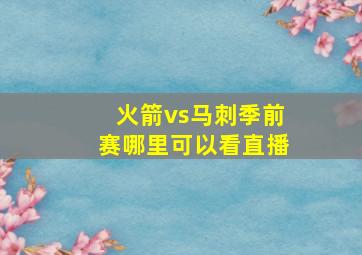 火箭vs马刺季前赛哪里可以看直播