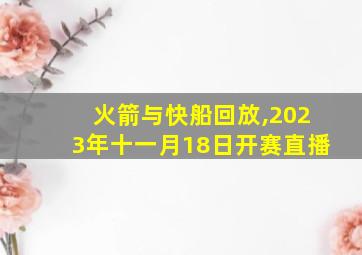 火箭与快船回放,2023年十一月18日开赛直播