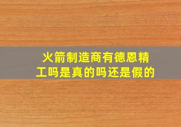 火箭制造商有德恩精工吗是真的吗还是假的