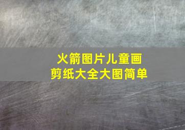 火箭图片儿童画剪纸大全大图简单