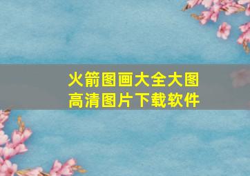 火箭图画大全大图高清图片下载软件