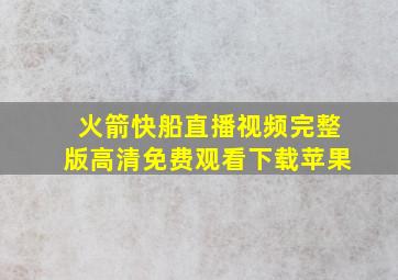 火箭快船直播视频完整版高清免费观看下载苹果