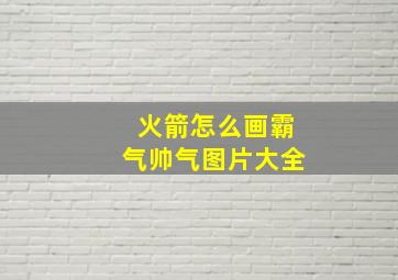 火箭怎么画霸气帅气图片大全