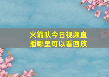 火箭队今日视频直播哪里可以看回放