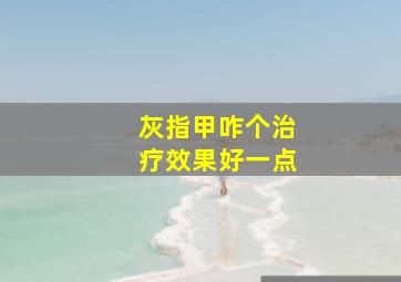 灰指甲咋个治疗效果好一点