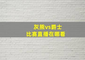 灰熊vs爵士比赛直播在哪看