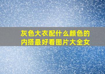 灰色大衣配什么颜色的内搭最好看图片大全女