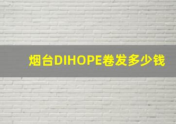 烟台DIHOPE卷发多少钱