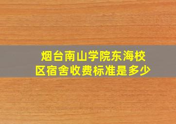 烟台南山学院东海校区宿舍收费标准是多少